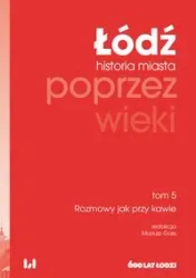 Łódź poprzez wieki. Historia miasta T.5 Rozmowy... - Mariusz Goss