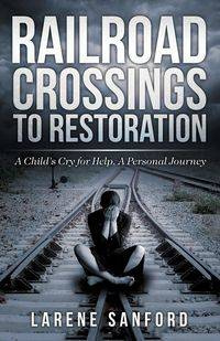 Railroad Crossing to Restoration - Sanford Larene