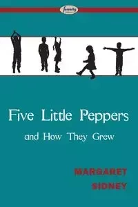 Five Little Peppers and How They Grew - Sidney Margaret