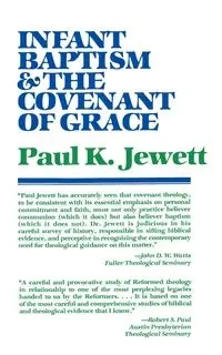 Infant Baptism and the Covenant of Grace - Paul King Jewett