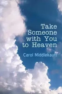 Take Someone with You to Heaven - Carol Middlekauff