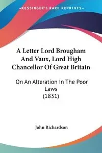 A Letter Lord Brougham And Vaux, Lord High Chancellor Of Great Britain - John Richardson