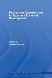 Production Organizations in Japanese Economic Development - Okazaki Tetsuji