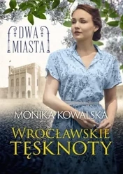 Dwa miasta. Wrocławskie tęsknoty - Monika Kowalska