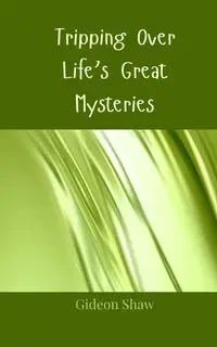 Tripping Over Life's Great Mysteries - Shaw Gideon