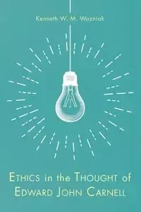 Ethics in the Thought of Edward John Carnell - Kenneth W. Wozniak M.