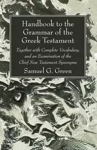 Handbook to the Grammar of the Greek Testament - Green Samuel G.