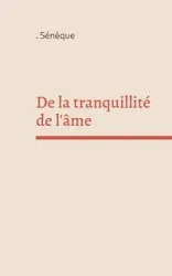 De la tranquillité de l'âme - Sénèque