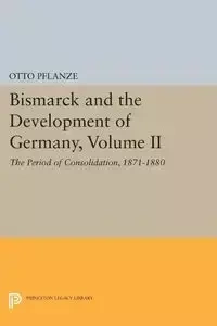 Bismarck and the Development of Germany, Volume II - Otto Pflanze