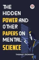 The Hidden Power And Other Papers On Mental Science - Thomas Troward