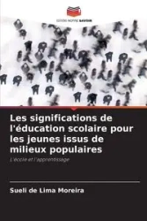 Les significations de l'éducation scolaire pour les jeunes issus de milieux populaires - de Lima Moreira Sueli