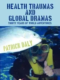 HEALTH TRAUMAS AND GLOBAL DRAMAS - Patrick Daly