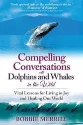 Compelling Conversations with Dolphins and Whales in the Wild - Merrill Bobbie
