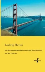 Mac Eck`s sonderbare Reisen zwischen Konstantinopel und San Francisco - Hevesi Ludwig