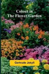 Colour In The Flower Garden - Gertrude Jekyll
