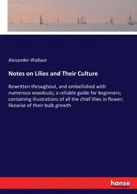 Notes on Lilies and Their Culture - Wallace Alexander