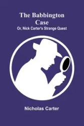 The Babbington case; Or, Nick Carter's strange quest - Carter Nicholas