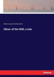 Oliver of the Mill; a tale - Maria Louisa Charlesworth