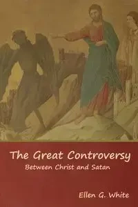 The Great Controversy; Between Christ and Satan - Ellen G. White