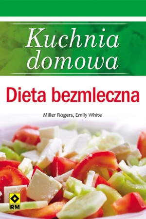 eBook Kuchnia domowa. Dieta bezmleczna - Miller Rogers, Emily White epub mobi