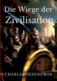 Die Wiege der Zivilisation - Charles Seignobos