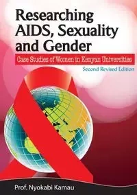 Researching AIDS, Sexuality and Gender. Case Studies of Women in Kenyan Universities - Kamau Nyokabi