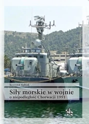 Siły morskie w wojnie o niepodległość Chorwacji - Krzysztof Kubiak