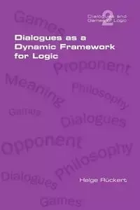 Dialogues as a Dynamic Framework for Logic - Rueckert Helge