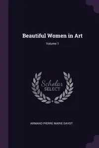 Beautiful Women in Art; Volume 1 - Armand Pierre Marie Dayot