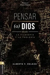 Pensar a Dios desde la filosofía y la teología - Alberto Roldán
