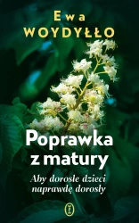 Poprawka z matury. Aby dorosłe dzieci naprawdę... - Ewa Woydyłło