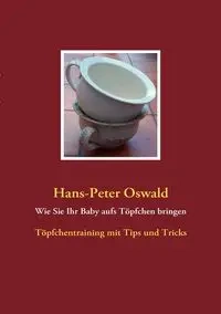 Wie Sie Ihr Baby aufs Töpfchen bringen - Oswald Hans-Peter