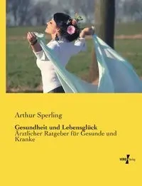 Gesundheit und Lebensglück - Arthur Sperling