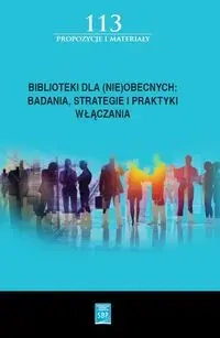 Biblioteki dla (nie)obecnych badania, strategie i praktyki włączania - Opracowanie zbiorowe