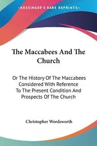 The Maccabees And The Church - Christopher Wordsworth