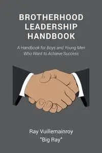 Brotherhood Leadership Handbook - Ray Vuillemainroy "Big Ray"