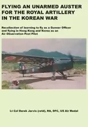Flying an Unarmed Auster for the Royal Artillery in the Korean War - Jarvis Derek