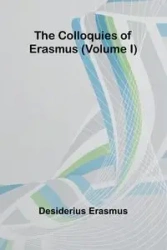 The Colloquies Of Erasmus (Volume I) - Erasmus Desiderius