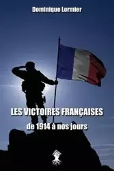 Les victoires françaises de 1914 à nos jours - Dominique Lormier