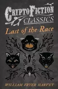 Last of the Race (Cryptofiction Classics - Weird Tales of Strange Creatures) - Harvey William Fryer