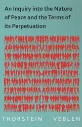 An Inquiry into the Nature of Peace and the Terms of its Perpetuation - Veblen Thorstein