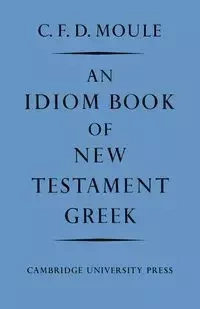 An Idiom Book of New Testament Greek - Moule C. F. D.