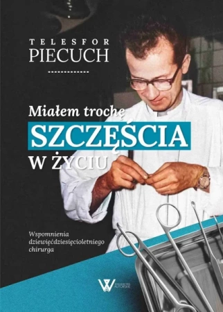 Miałem trochę szczęścia w życiu. Wspomnienia dziewięćdziesięcioletniego chirurga - Telesfor Piecuch