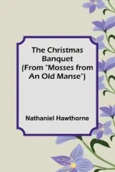 The Christmas Banquet (From "Mosses from an Old Manse") - Nathaniel Hawthorne