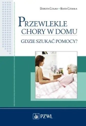 Przewlekle chory w domu. Gdzie szukać pomocy? - Dorota Czajka, Beata Czekała