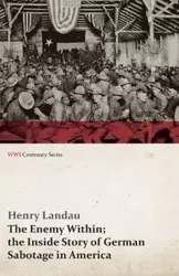 The Enemy Within; The Inside Story of German Sabotage in America (WWI Centenary Series) - Henry Landau