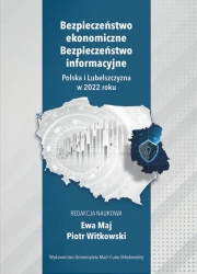 Bezpieczeństwo ekonomiczne. Bezpieczeństwo informacyjne. Polska i Lubelszczyzna w 2022 roku - Ewa Maj, Piotr Witkowski