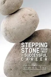 Stepping Stone Your Way to Successful Career - Jason K. L. Ting