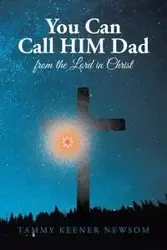You Can Call HIM Dad - Tammy Newsom Keener
