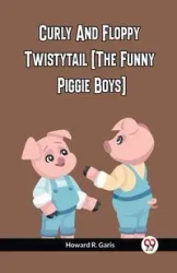 Curly And Floppy Twistytail (The Funny Piggie Boys) - Howard R. Garis